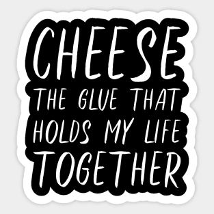 Cheese The Glue That Holds My Life Together Sticker